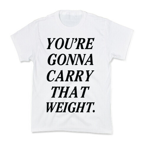 You're Gonna Carry That Weight Kids T-Shirt