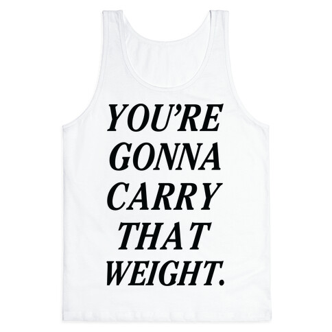 You're Gonna Carry That Weight Tank Top