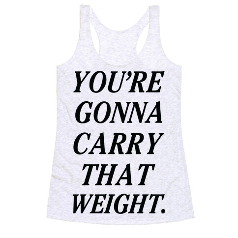 You're Gonna Carry That Weight Racerback Tank Top