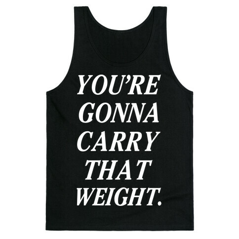 You're Gonna Carry That Weight Tank Top
