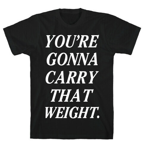 You're Gonna Carry That Weight T-Shirt