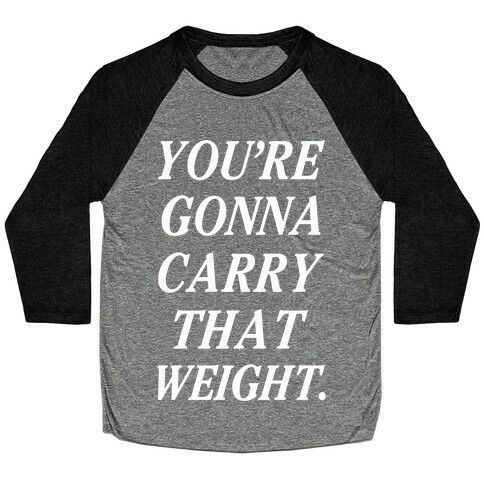 You're Gonna Carry That Weight Baseball Tee