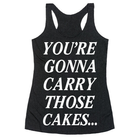 You're Gonna Carry Those Cakes Racerback Tank Top