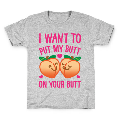 I Want To Put My Butt On Your Butt Kids T-Shirt