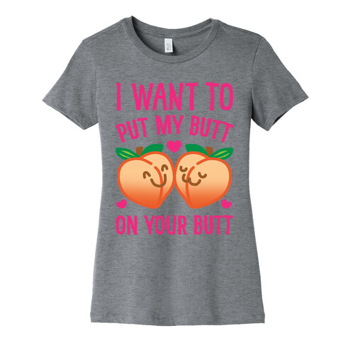 I Want To Put My Butt On Your Butt Womens T-Shirt