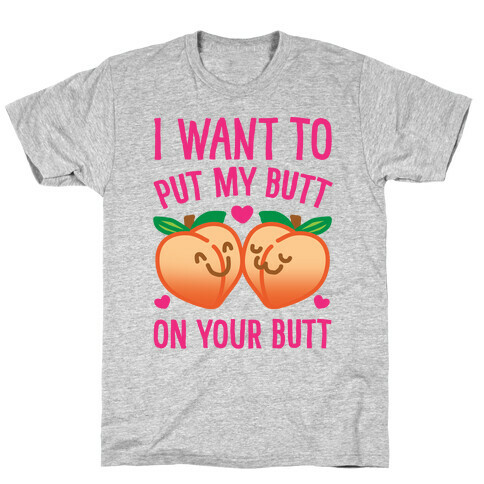 I Want To Put My Butt On Your Butt T-Shirt