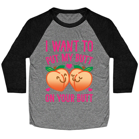 I Want To Put My Butt On Your Butt Baseball Tee