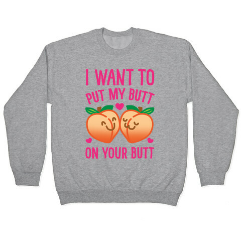 I Want To Put My Butt On Your Butt Pullover