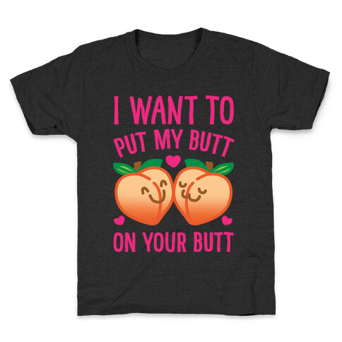 I Want To Put My Butt On Your Butt White Print Kids T-Shirt