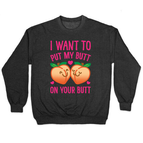 I Want To Put My Butt On Your Butt White Print Pullover
