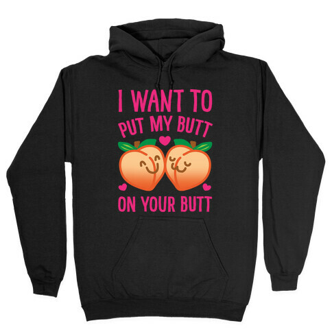 I Want To Put My Butt On Your Butt White Print Hooded Sweatshirt
