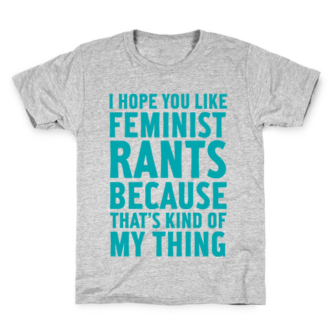 I Hope You Like Feminist Rants Because That's Kind Of My Thing Kids T-Shirt