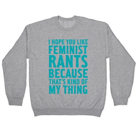 I Hope You Like Feminist Rants Because That's Kind Of My Thing Pullover