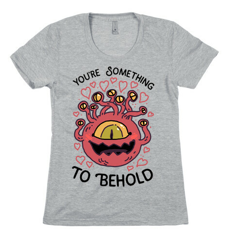 You're Something To Behold  Womens T-Shirt