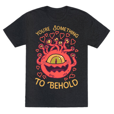 You're Something To Behold  T-Shirt