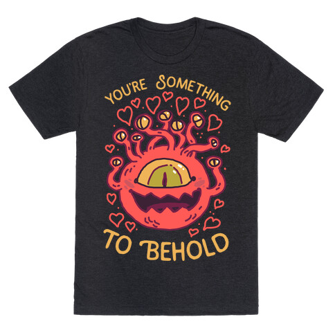 You're Something To Behold  T-Shirt