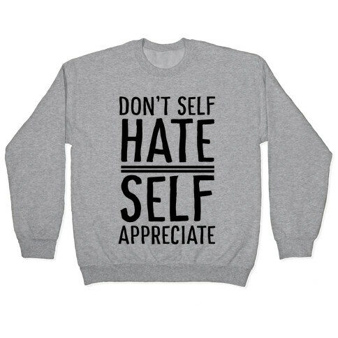 Don't Self Hate, Self Appreciate Pullover