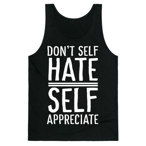 Don't Self Hate, Self Appreciate Tank Top