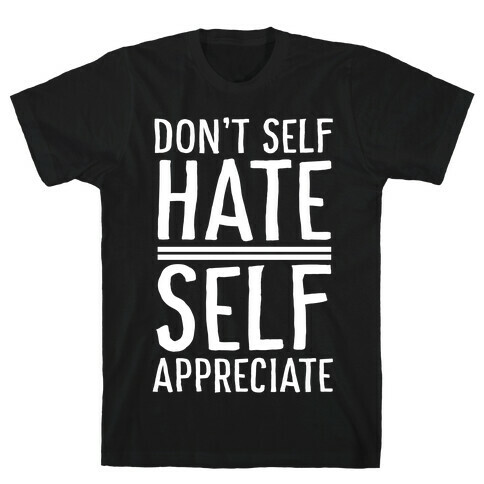 Don't Self Hate, Self Appreciate T-Shirt