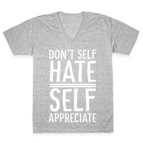 Don't Self Hate, Self Appreciate V-Neck Tee Shirt