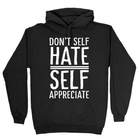 Don't Self Hate, Self Appreciate Hooded Sweatshirt