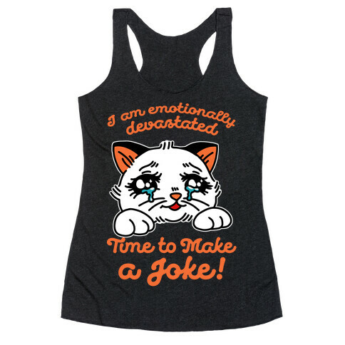 I Am Emotionally Devastated Time to Make a Joke Racerback Tank Top