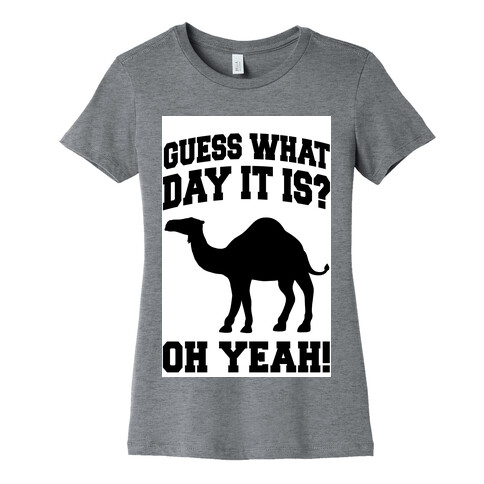 Guess What Day it is? (Hump Day Oh Yeah) Womens T-Shirt