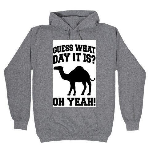 Guess What Day it is? (Hump Day Oh Yeah) Hooded Sweatshirt