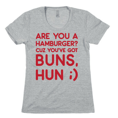 Are You A Hamburger? Cuz You've Got Buns, Hun Womens T-Shirt
