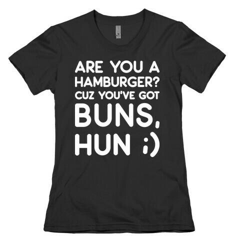 Are You A Hamburger? Cuz You've Got Buns, Hun Womens T-Shirt