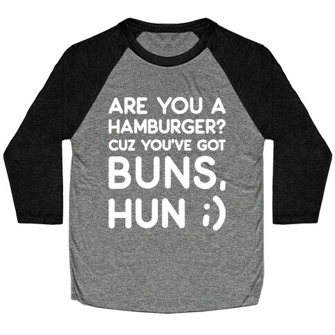 Are You A Hamburger? Cuz You've Got Buns, Hun Baseball Tee