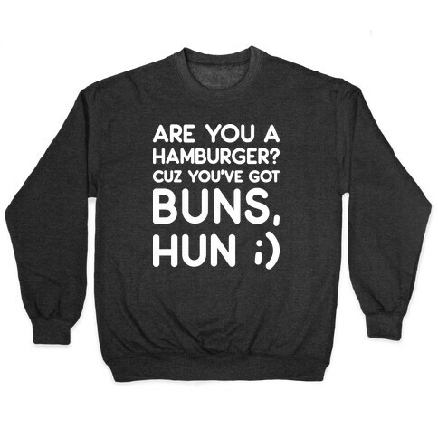 Are You A Hamburger? Cuz You've Got Buns, Hun Pullover
