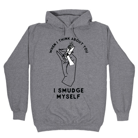 When I Think About You I Smudge Myself Hooded Sweatshirt