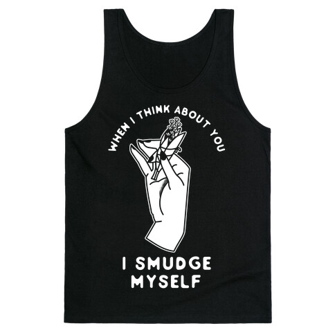When I Think About You I Smudge Myself Tank Top