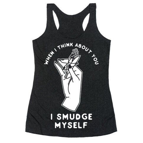 When I Think About You I Smudge Myself Racerback Tank Top