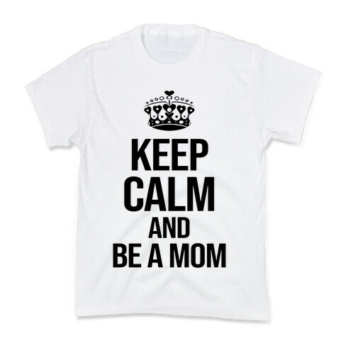 Keep Calm And Be A Mom Kids T-Shirt