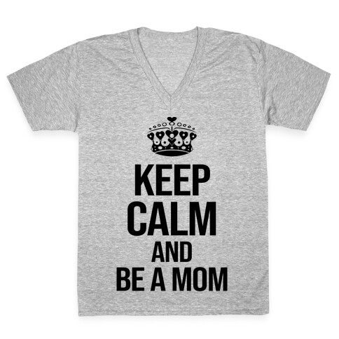 Keep Calm And Be A Mom V-Neck Tee Shirt