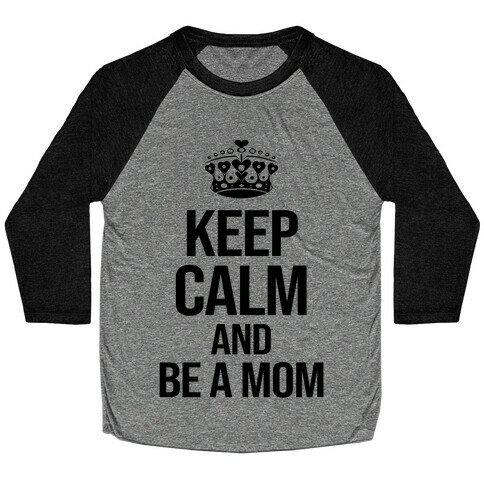 Keep Calm And Be A Mom Baseball Tee