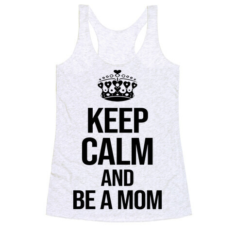 Keep Calm And Be A Mom Racerback Tank Top