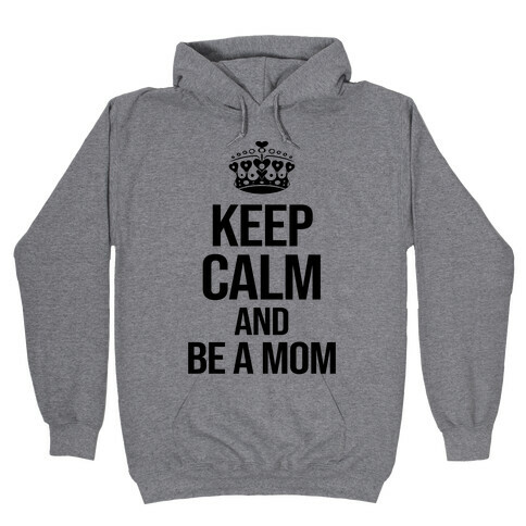 Keep Calm And Be A Mom Hooded Sweatshirt