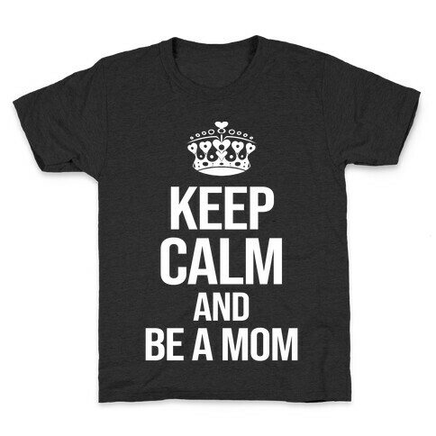 Keep Calm And Be A Mom Kids T-Shirt
