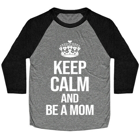 Keep Calm And Be A Mom Baseball Tee