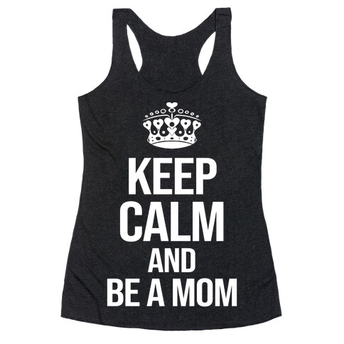 Keep Calm And Be A Mom Racerback Tank Top