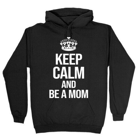 Keep Calm And Be A Mom Hooded Sweatshirt
