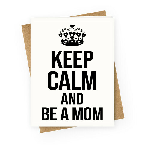 Keep Calm And Be A Mom Greeting Card