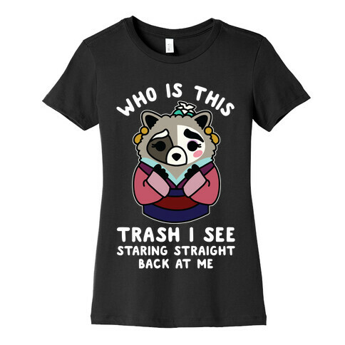 Who Is This Trash I See Staring Straight Back at Me Raccoon Womens T-Shirt