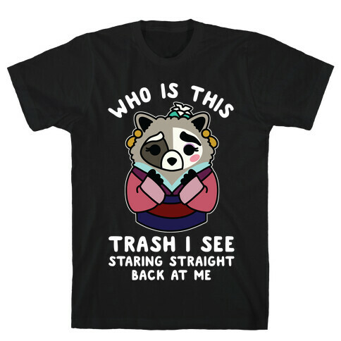 Who Is This Trash I See Staring Straight Back at Me Raccoon T-Shirt