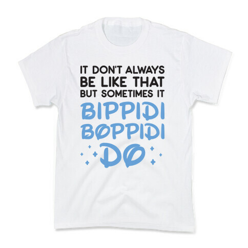 It Don't Always Be Like That But Sometimes It Bippidi Boppidi Do Kids T-Shirt