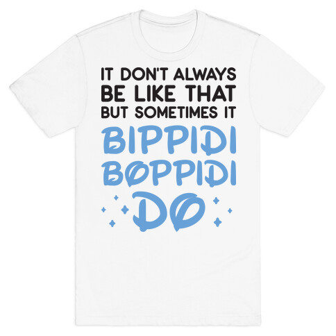 It Don't Always Be Like That But Sometimes It Bippidi Boppidi Do T-Shirt