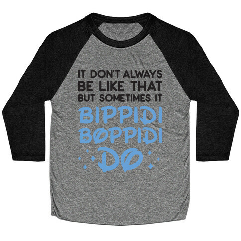 It Don't Always Be Like That But Sometimes It Bippidi Boppidi Do Baseball Tee